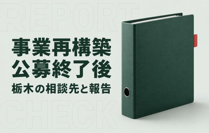栃木県で事業再構築補助金を調べる前に｜公募終了後の手続きと県内の相談先