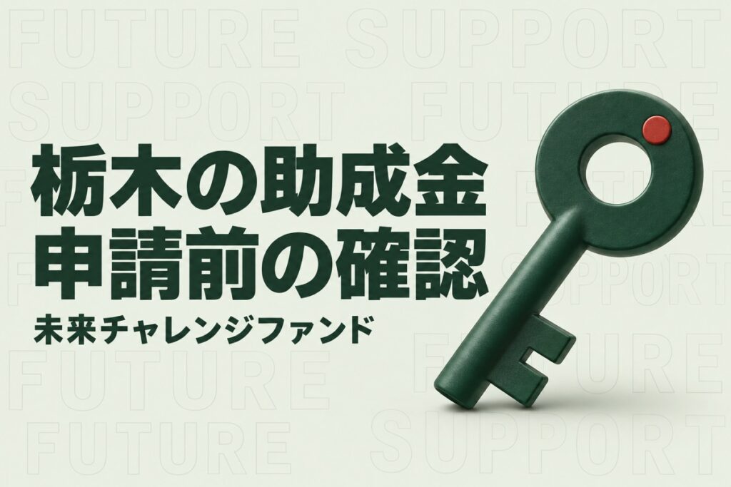 栃木の産業振興に使える助成金｜未来チャレンジファンド第2次募集の確認事項